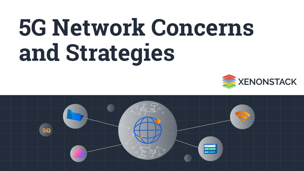 5G Network Concerns and Strategies