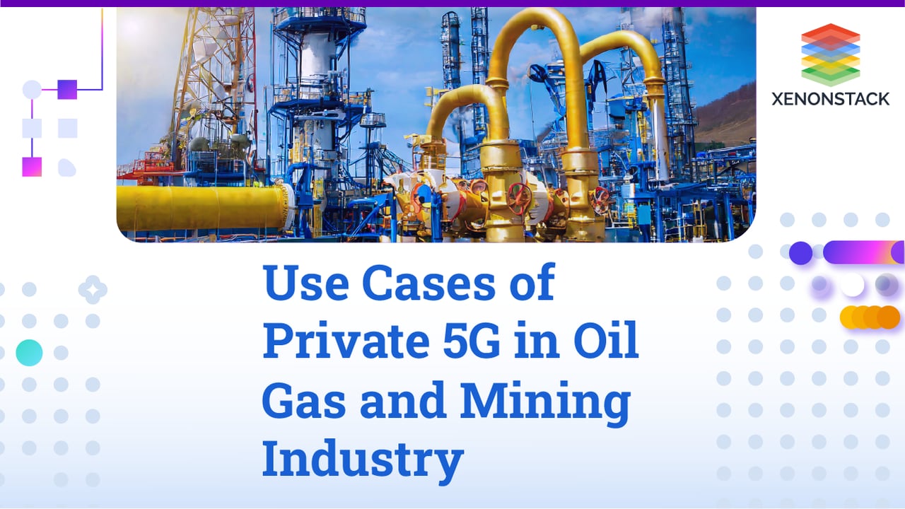 Use Cases of Private 5G in Oil Gas and Mining Industry