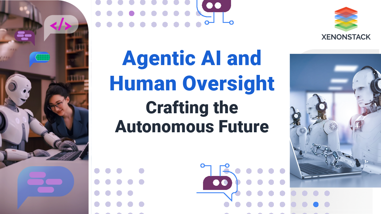 Agentic AI and Human Oversight: Crafting the Autonomous Future