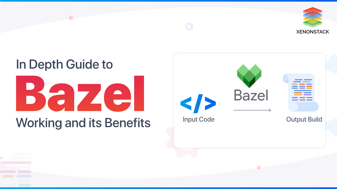 Bazel Advantages and Working Process