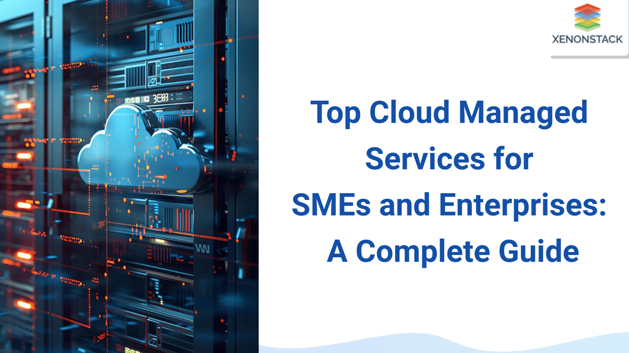 Top Cloud Managed Services for SMEs and Enterprises: A Complete Guide