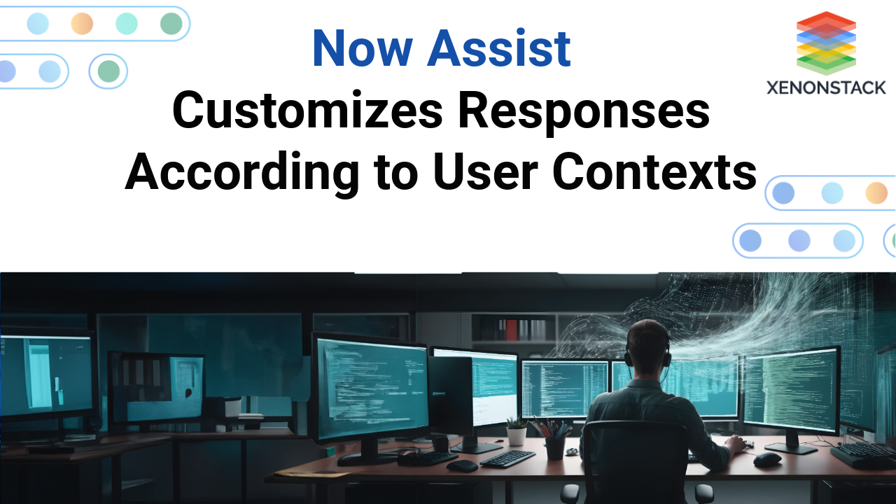 now assist customizes responses according to user contexts