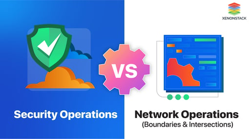 Security Operations vs Network Operations: Boundaries & Intersections