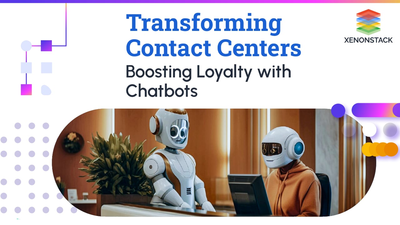 Transforming Contact Centers-Boosting Loyalty with Chatbots